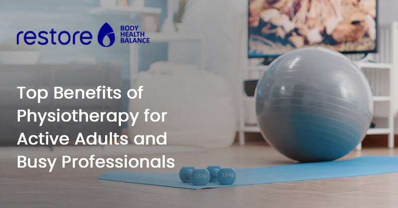 Top Benefits of Physiotherapy for Active Adults and Busy Professionals