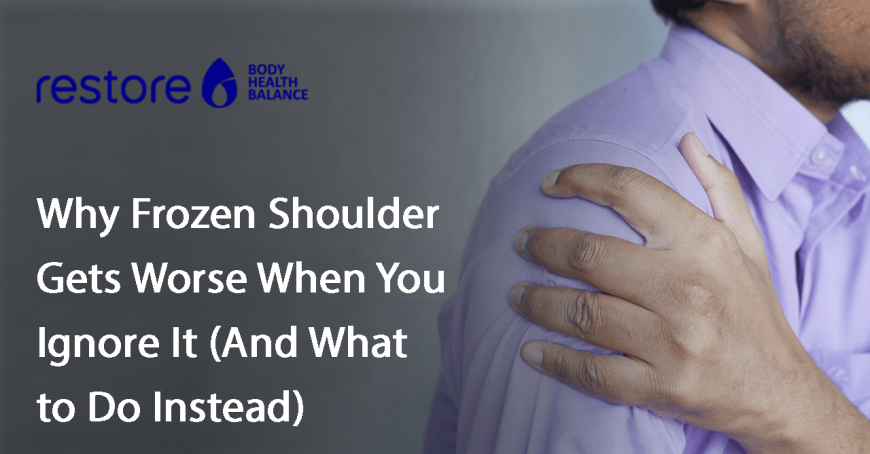 Why Frozen Shoulder Gets Worse When You Ignore It (And What to Do Instead)